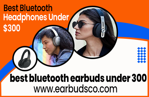 Get the Best Bluetooth Headphones Under $300 – Reviews & Comparisons